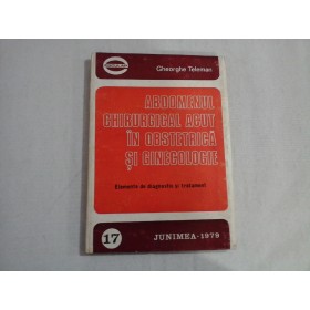 ABDOMENUL CHIRURGICAL ACUT IN OBSTETRICA SI GINECOLOGIE  -  GHEORGHE TELEMAN